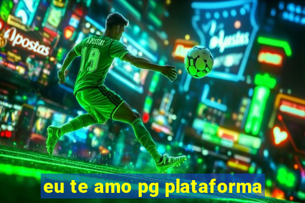 eu te amo pg plataforma